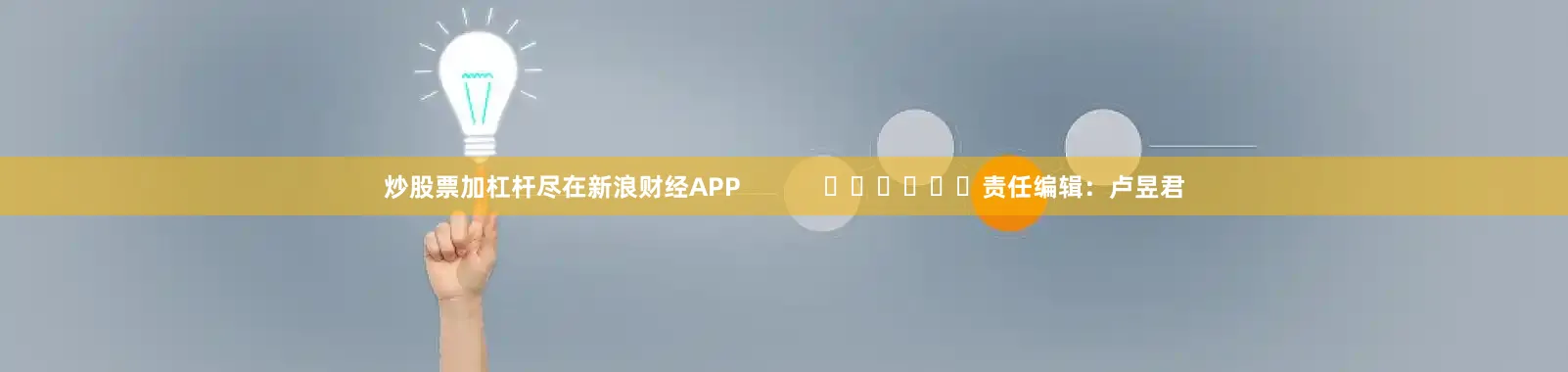 炒股票加杠杆尽在新浪财经APP            						责任编辑：卢昱君