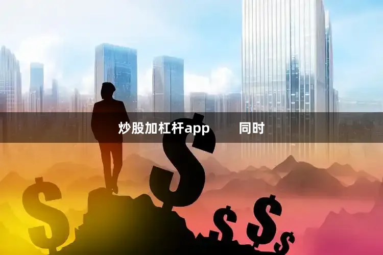 炒股加杠杆app        同时