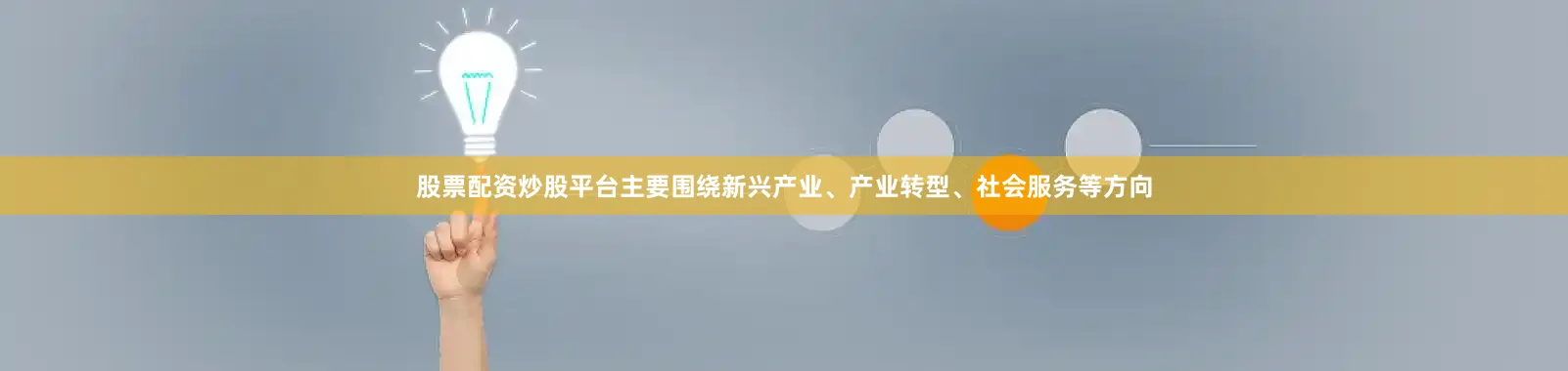 股票配资炒股平台主要围绕新兴产业、产业转型、社会服务等方向