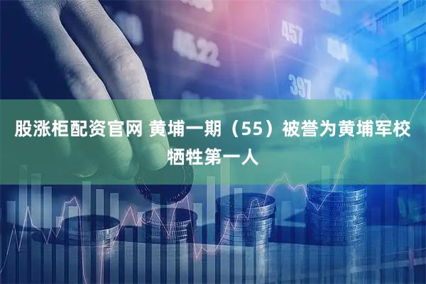 股涨柜配资官网 黄埔一期（55）被誉为黄埔军校牺牲第一人
